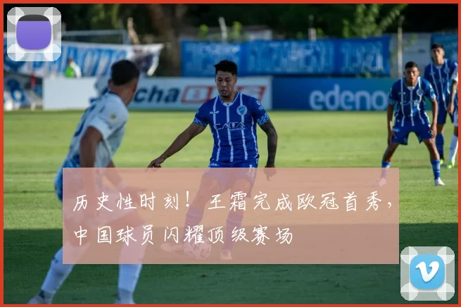 历史性时刻！王霜完成欧冠首秀，中国球员闪耀顶级赛场
