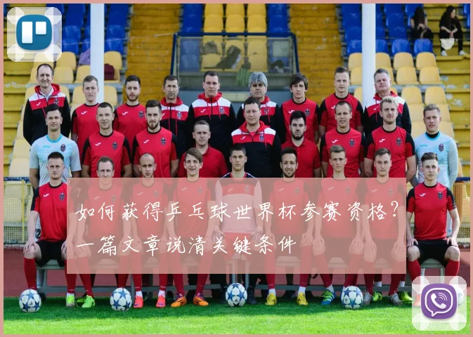 如何获得乒乓球世界杯参赛资格？一篇文章说清关键条件