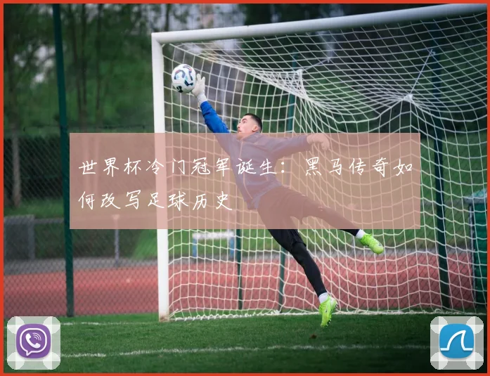 世界杯冷门冠军诞生：黑马传奇如何改写足球历史