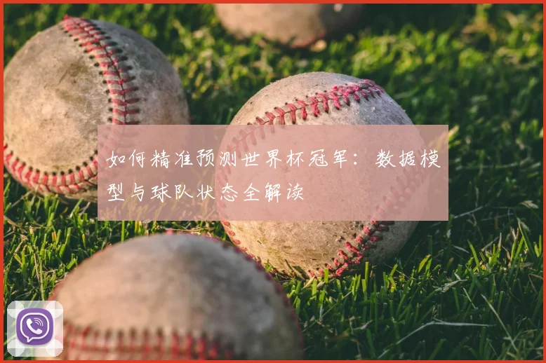 如何精准预测世界杯冠军：数据模型与球队状态全解读